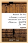 Recueil Des Lois, Ordonnances, Decrets Concernant Les Caisses d'Epargne : Supplement 1888-1896 - Book