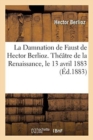 La Damnation de Faust de Hector Berlioz. Th??tre de la Renaissance, Le 13 Avril 1883 : Soci?t? Des Concerts Populaires de Nantes. - Book