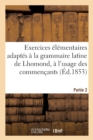 Exercices Elementaires Adaptes A La Grammaire Latine de Lhomond, Partie 2 : A l'Usage Des Commencants. - Book