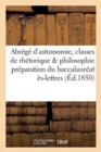 Abrege d'Astronomie A l'Usage Des Classes de Rhetorique Et de Philosophie Pour La Preparation : Du Baccalaureat Es-Lettres - Book