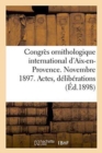 Congres Ornithologique International d'Aix-En-Provence. Novembre 1897. Actes, Deliberations : Resolutions Et Voeux - Book