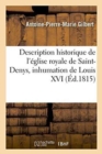 Description Historique de l'?glise Royale de Saint-Denys, Avec Des D?tails Sur La C?r?monie : de l'Inhumation de Louis XVI Et de Marie-Antoinette, Reine de France - Book