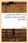 La Guerre de 1870-71. Les Operations Autour de Metz. Tome 1 - Book