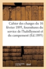 Cahier Des Charges G?n?rales Du 16 F?vrier 1895 Pour Les Fournitures Ou Travaux Du Service : de l'Habillement Et Du Campement. Extrait Du Bulletin Officiel, Partie Suppl?mentaire, 1895 - Book