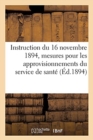 Instruction Du 16 Novembre 1894, Sur Les Mesures A Prendre Pour Les Approvisionnements : Du Service de Sante. Extrait Du Bulletin Officiel Partie Reglementaire, Annee 1894 - Book