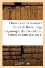 Discours Sur La Naissance Du Roi de Rome. Loge Maconnique Des Freres-Unis : Seance Extraordinaire, Orient de Paris, Le 26 Avril 1811 - Book