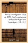 Revue Historique Du Salon de 1834 Contenant Des Details d'Histoire : Sur Les Peintures, Sculptures Et Gravures Historiques - Book