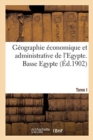 Geographie Economique Et Administrative de l'Egypte. Basse Egypte. Tome I - Book