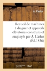 Recueil de Machines A Draguer Et Appareils Elevatoires Construits Et Employes Par A. Castor - Book