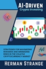 AI-Driven Crypto Investing : Strategies for Maximizing Rewards and Minimizing Risks in the Volatile Cryptocurrency Market - Book