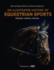 An Illustrated History of Equestrian Sports : Dressage, Jumping, Eventing - Book