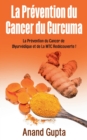 La Prevention du Cancer du Curcuma : La Prevention du Cancer de L'Ayurvedique et de La MTC Redecouverte ! - Book