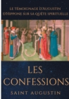 Les Confessions de Saint Augustin : le t?moignage d'Augustin d'Hippone sur sa qu?te spirituelle - Book