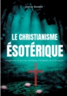 Le christianisme esoterique : Comprendre la doctrine chretienne a la lumiere de la theosophie (suivi de: Le christianisme theosophique) - Book