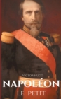 Napoleon le Petit : un pamphlet anti-napoleonien de Victor Hugo ecrit en 1852 a la suite du coup d'Etat du 2 decembre 1851 ou Napoleon III conserve le pouvoir contre la constitution de la Deuxieme Rep - Book