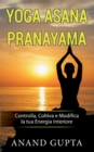 Yoga Asana Pranayama : Controlla, Coltiva e Modifica la tua Energia Interiore - Book