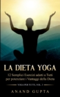 La Dieta Yoga : 12 Semplici Esercizi adatti a Tutti per potenziare i Vantaggi della Dieta - Yoga per Tutti (Vol. 3) - Book