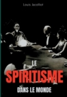 Le spiritisme dans le monde : Tout comprendre sur les apparitions, maisons hantees, tables tournantes et autres phenomenes occultes - Book