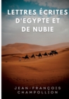 Lettres ecrites d'Egypte et de Nubie entre 1828 et 1829 : La correspondance de Champollion, decouvreur de la Pierre de Rosette - Book