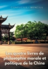 Les quatre livres de philosophie morale et politique de la Chine : Les traites politiques de Confucius et de Mencius - Book