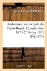 Ambulance Municipale Du Palais-Royal, 12 Septembre 1870-27 Fevrier 1871 - Book