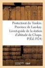 Protectorat Du Tonkin. Province de Lao-Kay. Livret-Guide de la Station d'Altitude de Chapa. : Publie Sous Le Patronage Du Syndicat d'Initiative de Chapa - Book