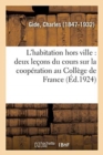 L'Habitation Hors Ville: Deux Le?ons Du Cours Sur La Coop?ration Au Coll?ge de France: Avril 1924 - Book