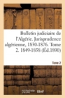 Bulletin Judiciaire de l'Algerie. Jurisprudence Algerienne, 1830-1876. Tome 2. 1849-1858 - Book