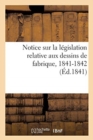 Notice Sur La Legislation Relative Aux Dessins de Fabrique. Session Des Conseils Generaux : de l'Agriculture, Des Manufactures Et Du Commerce, 1841-1842 - Book