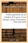 Notions G?n?rales Sur Les Maladies de la Peau. Cours Clinique, S?ance d'Ouverture, 1844 - Book