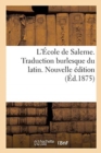 L'Ecole de Salerne. Traduction Burlesque Du Latin. Nouvelle Edition - Book