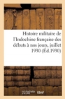 Histoire Militaire de l'Indochine Francaise Des Debuts A Nos Jours, Juillet 1930. Tome 1 - Book