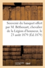 Souvenir Du Banquet Offert Par M. Bethouart, Chevalier de la Legion d'Honneur, Au Personnel : Des Ateliers de Construction Bethouart Et F. Brault, 23 Aout 1879 - Book