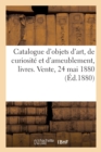 Catalogue Des Objets d'Art, de Curiosit? Et d'Ameublement, Livres Modernes : En Partie Appartenant ? Madame de S. Vente, 24 Mai 1880 - Book