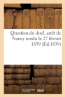 Question Du Duel, Arret de Nancy Rendu Le 27 Fevrier 1839 : Par La Chambre Des Appels de Police Correctionnelle Au Rapport de M. Masson - Book