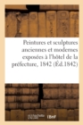 Notice Sur Les Peintures Et Sculptures Anciennes Et Modernes : Exposees A l'Hotel de la Prefecture, 1842 - Book