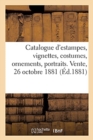 Catalogue d'Estampes, Vignettes, Costumes, Ornements, Portraits Anciens Et Modernes, Portraits : Et Vignettes En Lots Et Quelques Dessins. Vente, 26 Octobre 1881 - Book