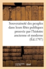 Souverainete Des Peuples Dans Leurs Fetes Publiques Prouvee Par l'Histoire Ancienne Et Moderne : Traduit Du Latin - Book