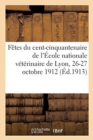 Fetes Du Cent-Cinquantenaire de l'Ecole Nationale Veterinaire de Lyon, 26-27 Octobre 1912 - Book