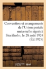 Convention Et Arrangements de l'Union Postale Universelle Sign?s ? Stockholm, Le 28 Ao?t 1924 : Et Textes Relatifs ? Leur Mise En Vigueur - Book