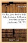 Vie de S. Jean-Baptiste de la Salle, Fondateur de l'Institut Des Fr?res Des ?coles Chr?tiennes - Book