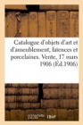 Catalogue d'Objets d'Art Et d'Ameublement, Fa?ences Et Porcelaines, Objets Divers, Pendules : Bronzes, Meubles, Tapisseries, Tapis. Vente, 17 Mars 1906 - Book