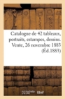 Catalogue de 42 Tableaux Anciens Parmi Lesquels Plusieurs Beaux Portraits, Estampes, Dessins : Vente, 26 Novembre 1883 - Book