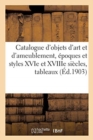 Catalogue d'Objets d'Art Et d'Ameublement, ?poques Et Styles Xvie Et Xviiie Si?cles : Tableaux Anciens Et Modernes - Book