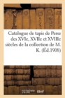 Catalogue de Tapis de Perse Des Xvie, Xviie Et Xviiie Si?cles, Tapis de Pri?re : Et de Mosqu?es, Objets de Curiosit? de la Collection de M. K. - Book