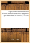 L'Agriculture Comme Source de Richesse (Ed.1854) : Recueil Consacre Aux Progres de l'Agriculture Dans La Gironde - Book
