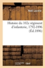 Histoire Du 102e R?giment d'Infanterie, 1792-1896 - Book