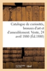 Catalogue de Curiosit?s, Bronzes d'Art Et d'Ameublement, Arrivant de l'?tranger : Vente, 24 Avril 1880 - Book