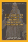 The Virgin of the World of Hermes Mercurius Trismegistos : A translation of Hermetic manuscripts. Introductory essays (on Hermeticism) and notes - Book