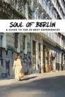 Soul of Berlin : A Guide to 30 Exceptional Experiences - eBook